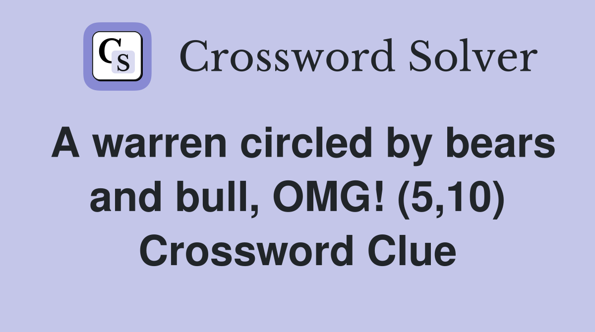 A warren circled by bears and bull OMG (5 10) Crossword Clue
