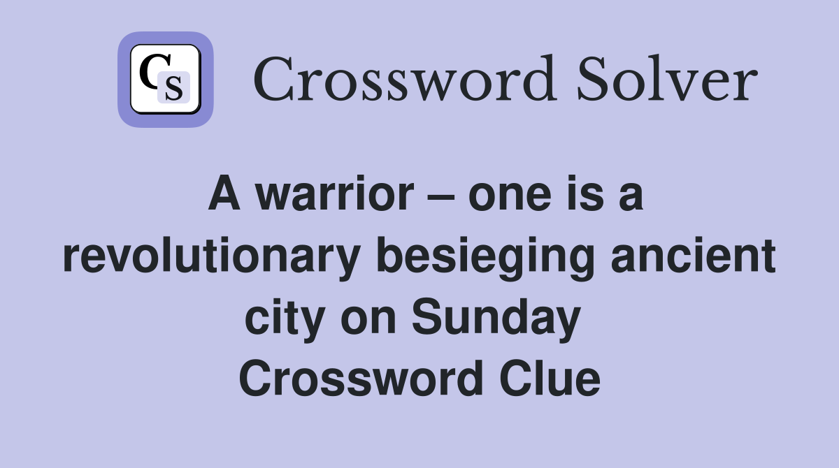 A warrior – one is a revolutionary besieging ancient city on Sunday  Crossword Clue