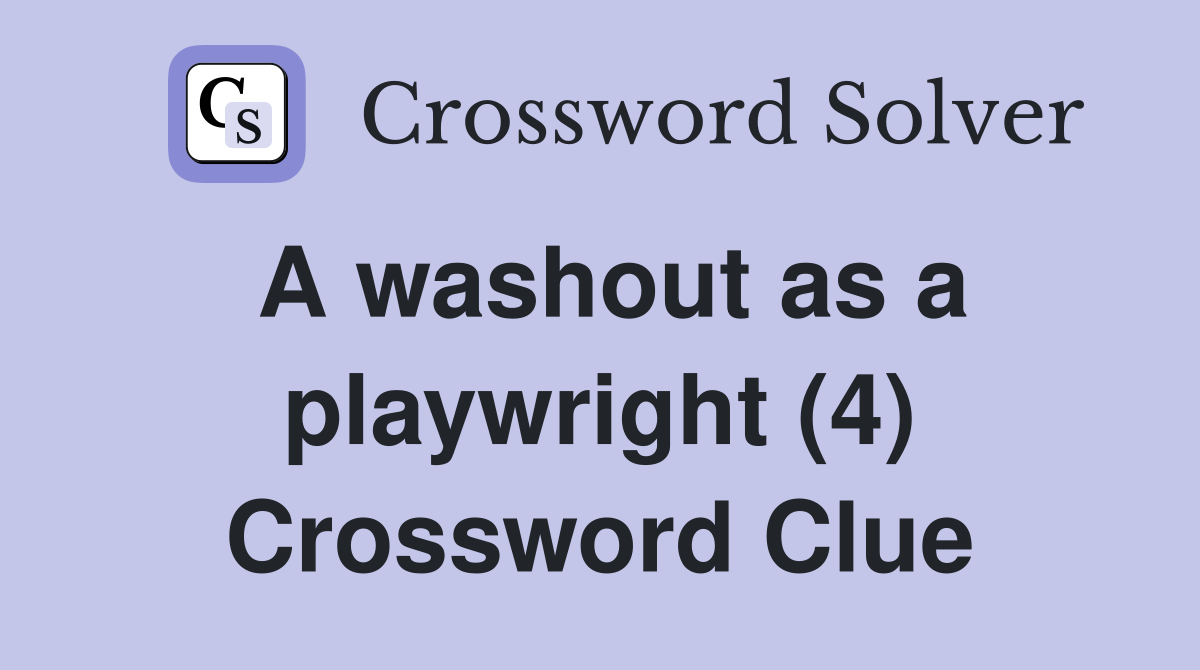 A washout as a playwright (4) Crossword Clue