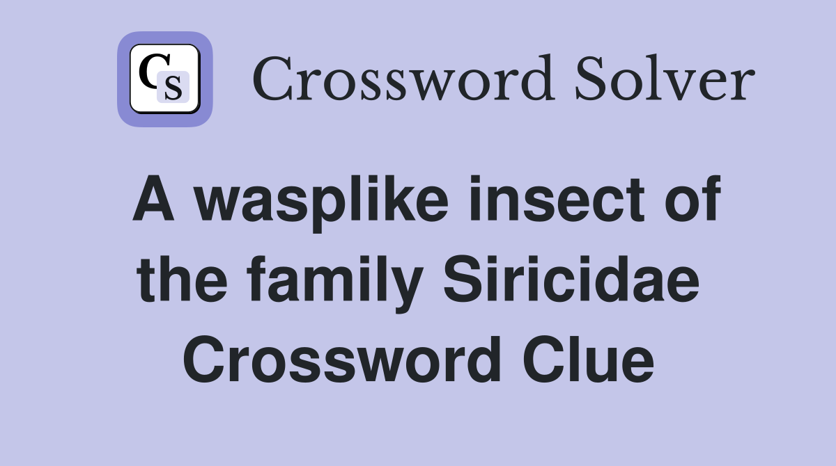 A wasplike insect of the family Siricidae Crossword Clue
