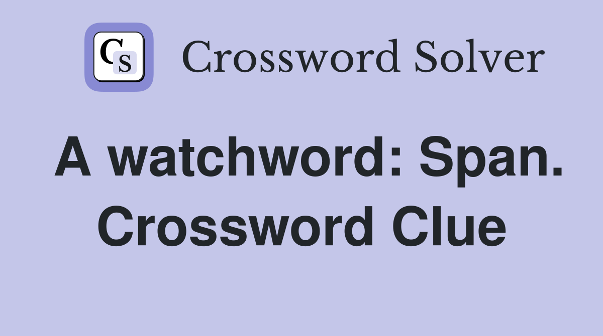 A watchword: Span. Crossword Clue