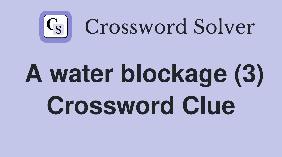 A water blockage (3) Crossword Clue