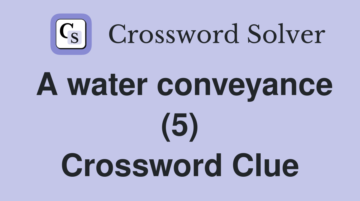 A water conveyance (5) Crossword Clue