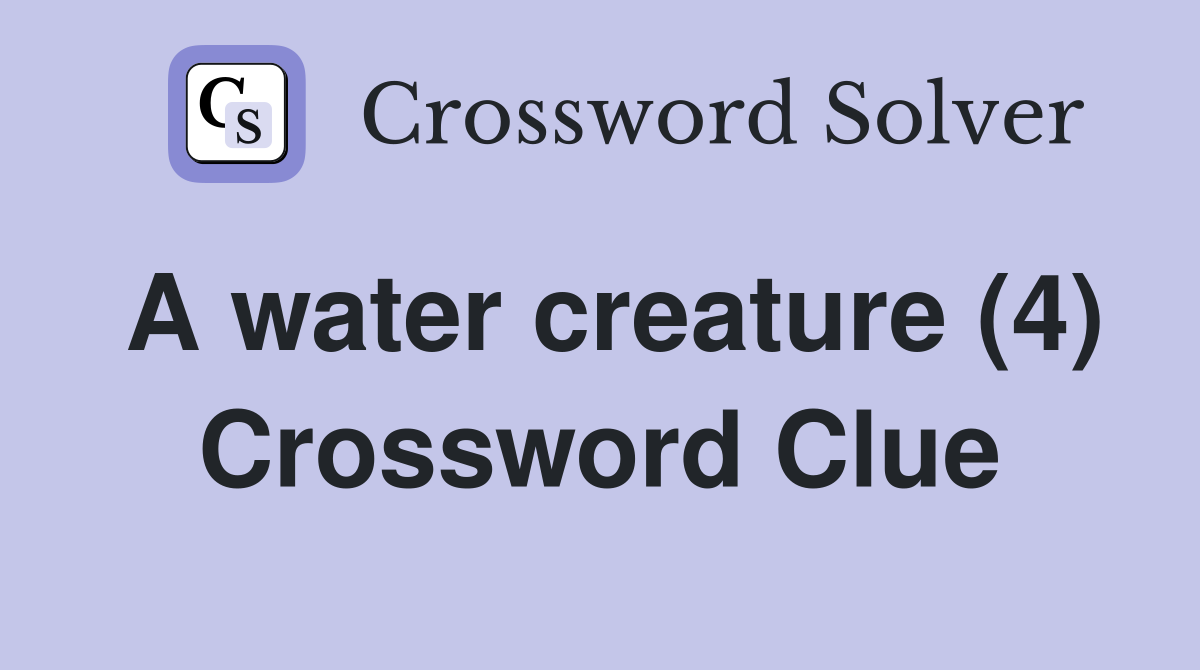 A water creature (4) Crossword Clue