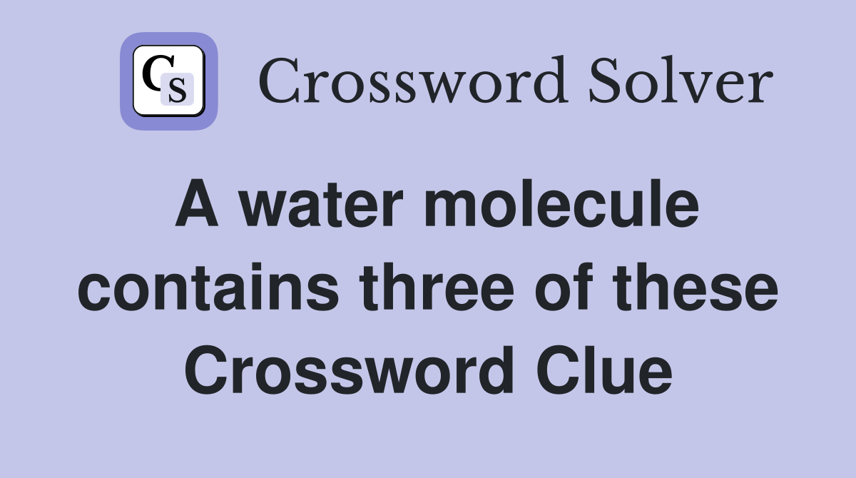 A water molecule contains three of these Crossword Clue
