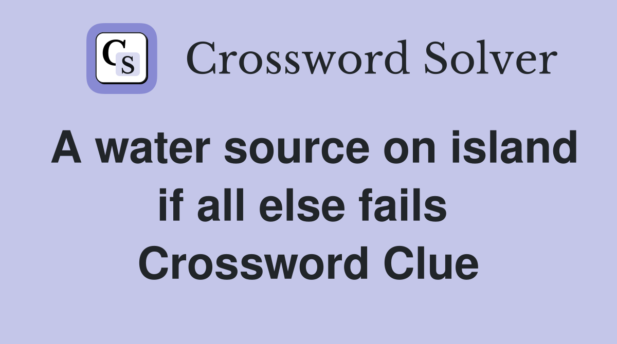 A water source on island if all else fails  Crossword Clue
