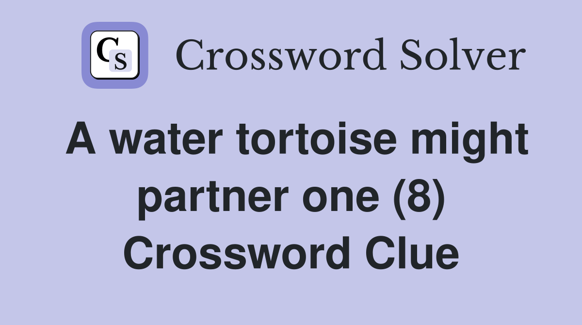 A water tortoise might partner one (8) Crossword Clue