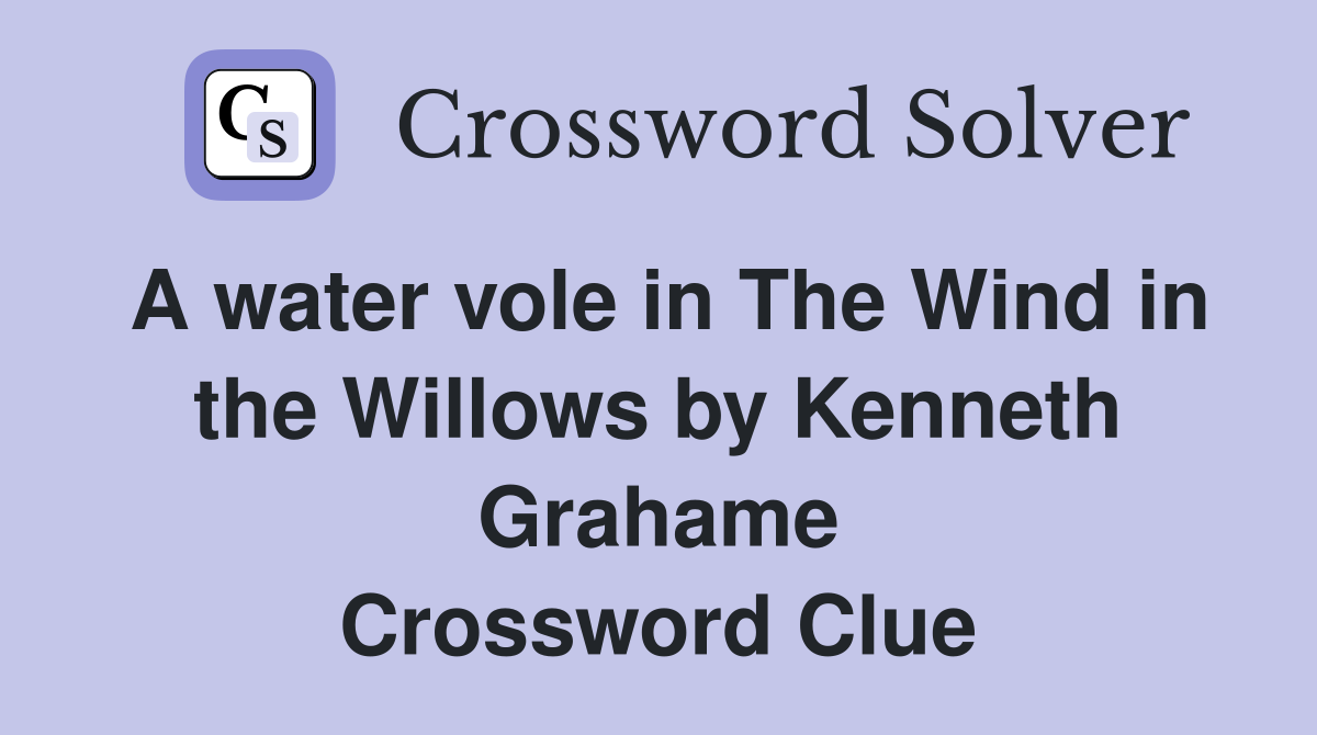 A water vole in The Wind in the Willows by Kenneth Grahame Crossword Clue