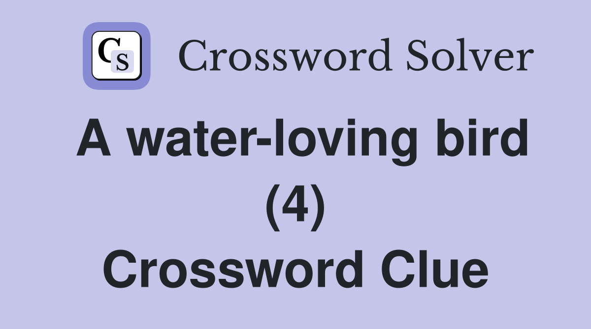 A water-loving bird (4) Crossword Clue