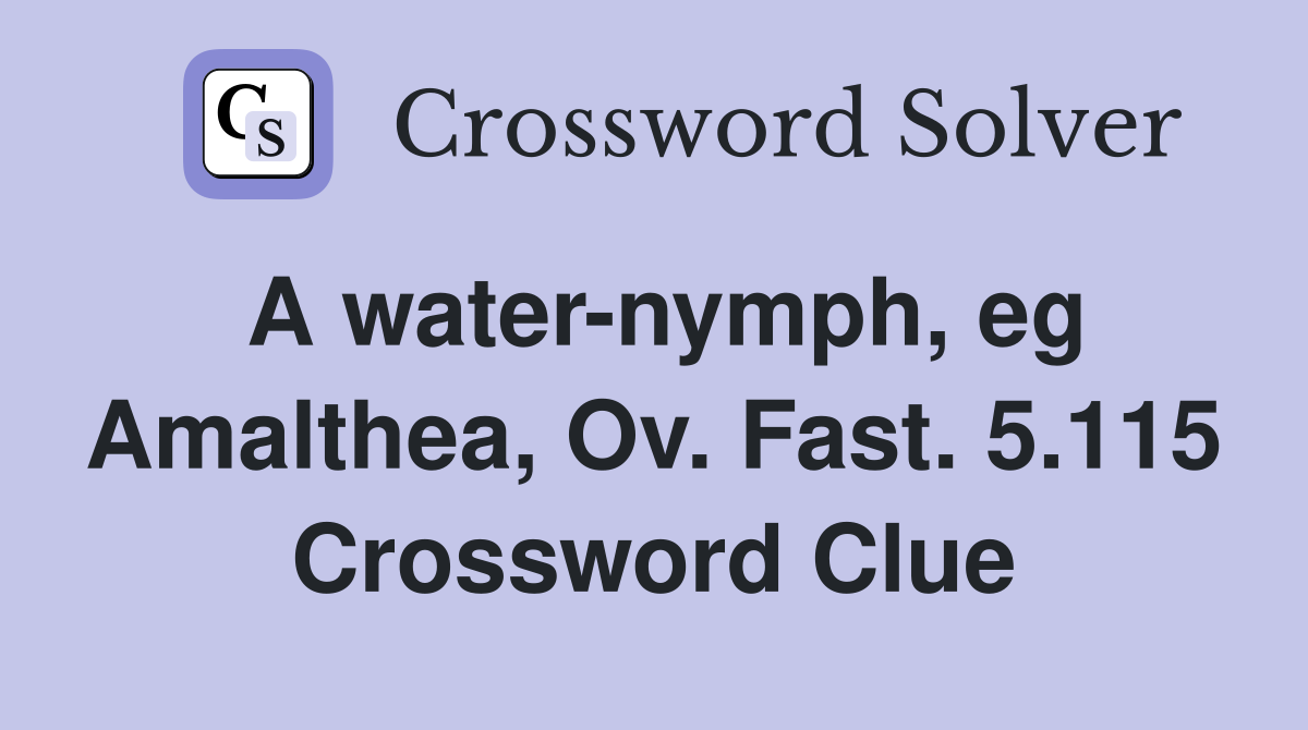 A water-nymph, eg Amalthea, Ov. Fast. 5.115 Crossword Clue