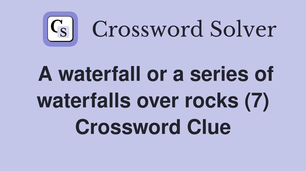 A waterfall or a series of waterfalls over rocks (7) Crossword Clue