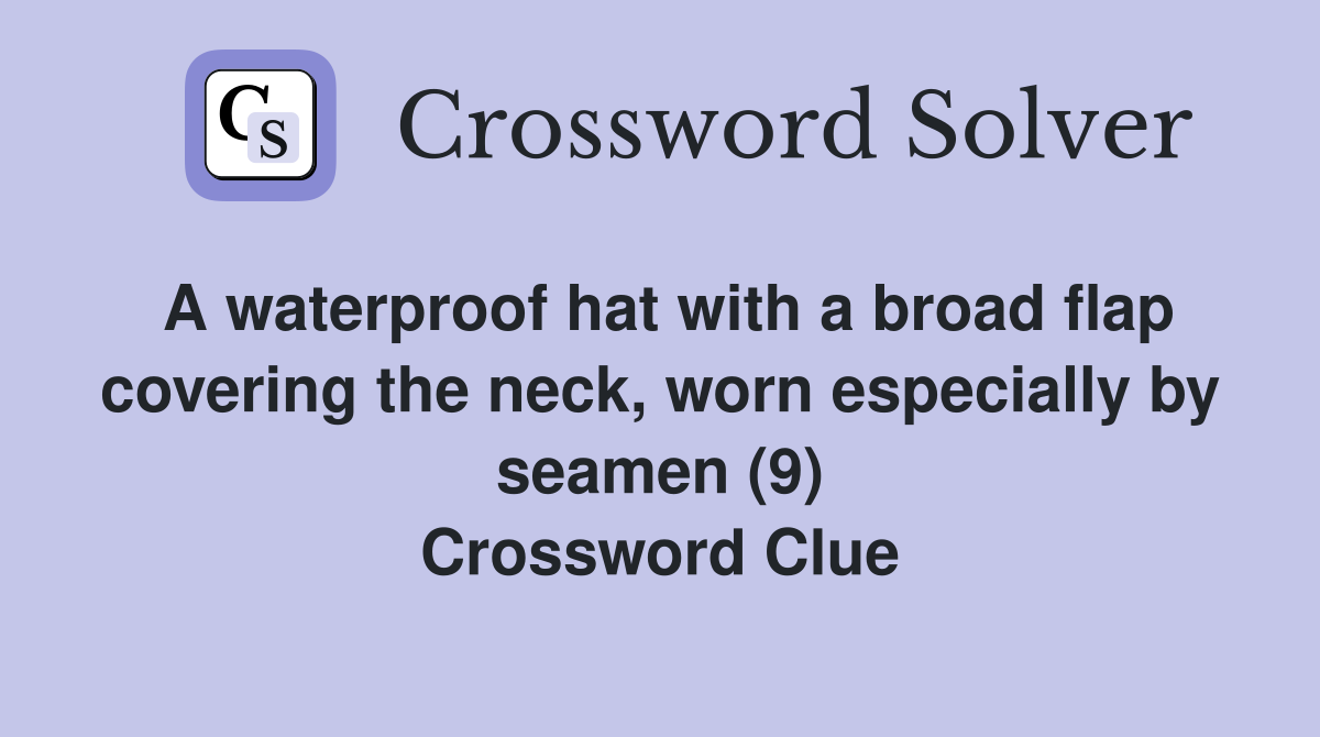 A waterproof hat with a broad flap covering the neck, worn especially by seamen (9) Crossword Clue