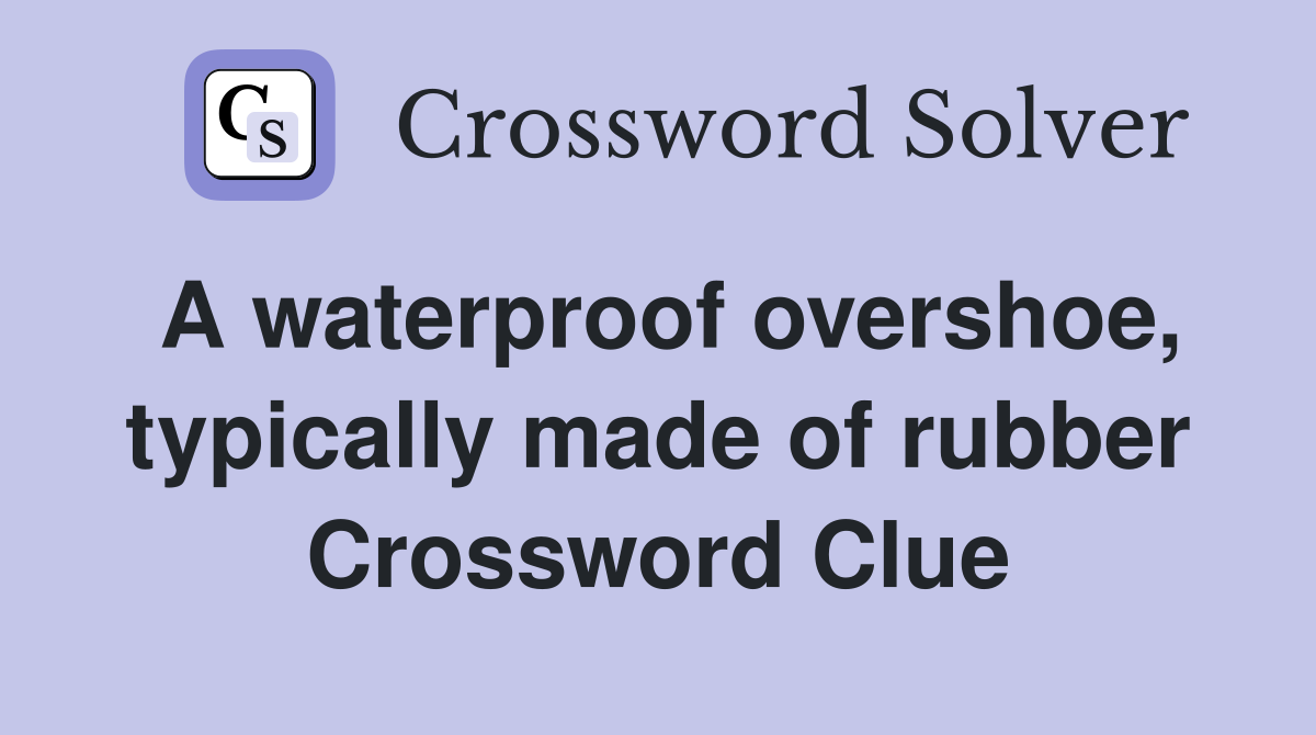 A waterproof overshoe, typically made of rubber Crossword Clue