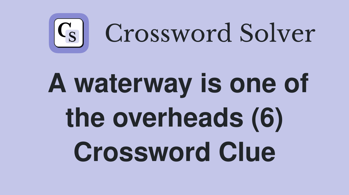 A waterway is one of the overheads (6) Crossword Clue