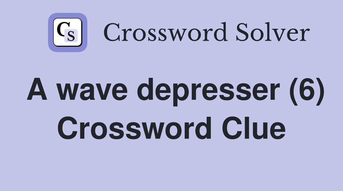 A wave depresser (6) Crossword Clue