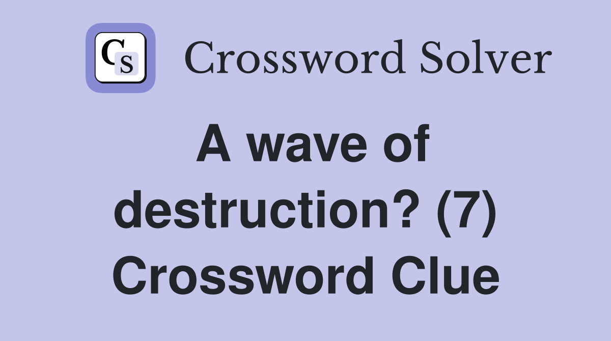 A wave of destruction? (7) Crossword Clue