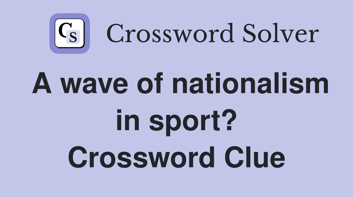 A wave of nationalism in sport? Crossword Clue