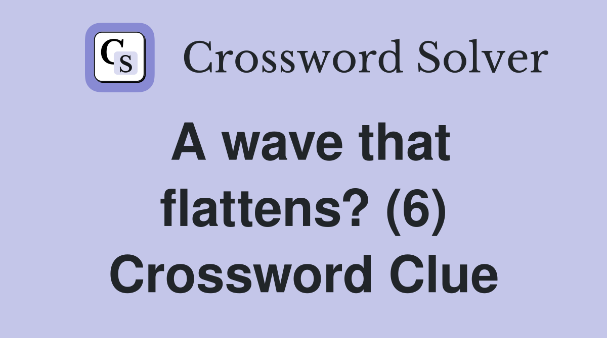 A wave that flattens? (6) Crossword Clue