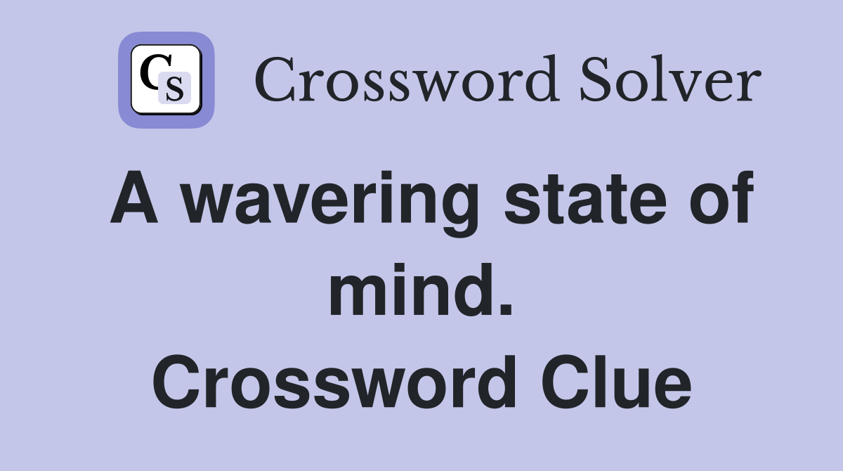 A wavering state of mind. Crossword Clue