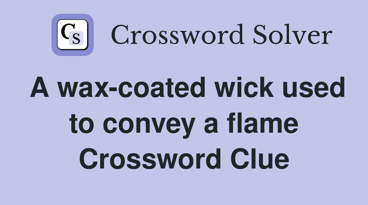 A wax-coated wick used to convey a flame Crossword Clue