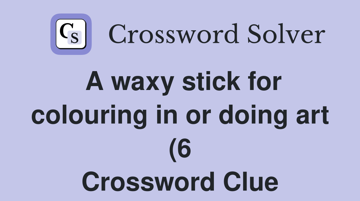 A waxy stick for colouring in or doing art (6) Crossword Clue Answers A waxy stick for colouring in or doing art (6) Crossword Clue Answers