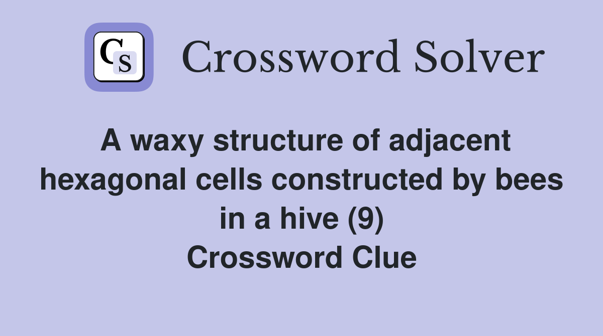 A waxy structure of adjacent hexagonal cells constructed by bees in a hive (9) Crossword Clue