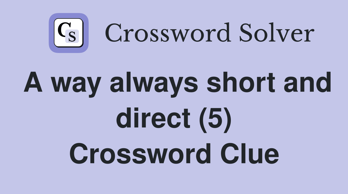 A way always short and direct (5) Crossword Clue