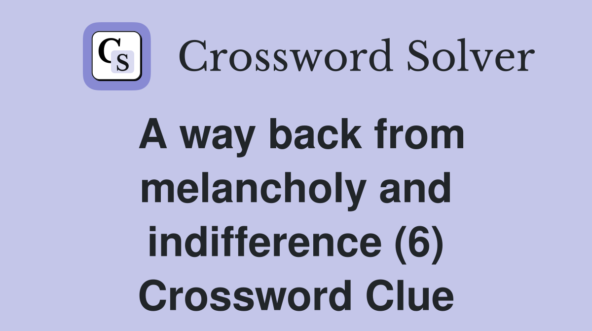 A way back from melancholy and indifference (6) Crossword Clue