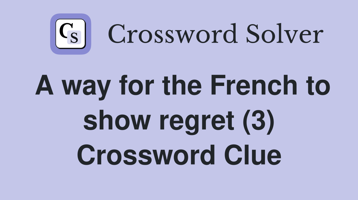 A way for the French to show regret (3) Crossword Clue