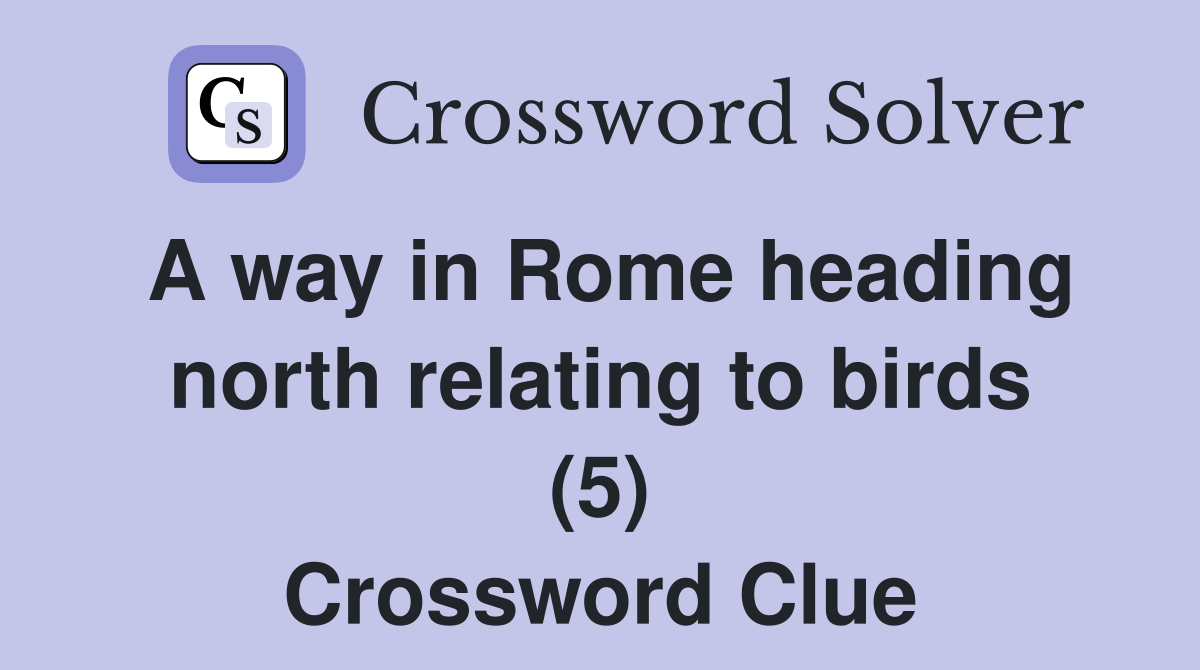 A way in Rome heading north relating to birds (5) Crossword Clue