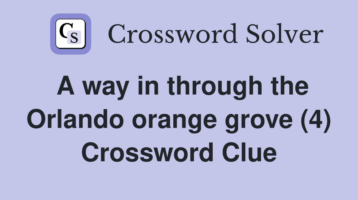 A way in through the Orlando orange grove (4) Crossword Clue