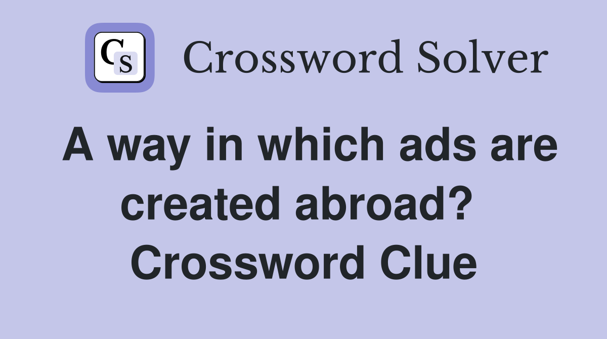 A way in which ads are created abroad?  Crossword Clue