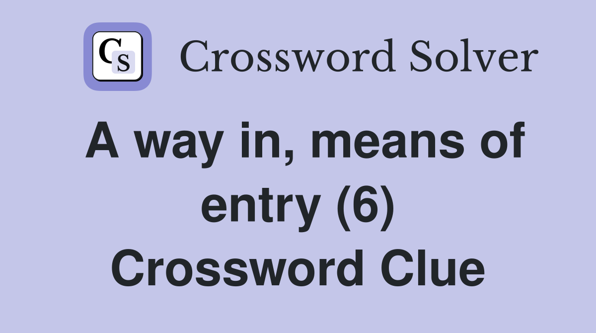 A way in, means of entry (6) Crossword Clue