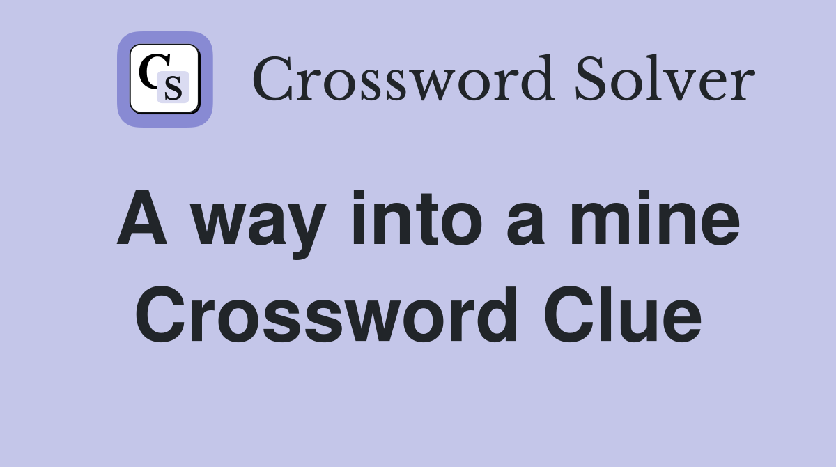 A way into a mine Crossword Clue