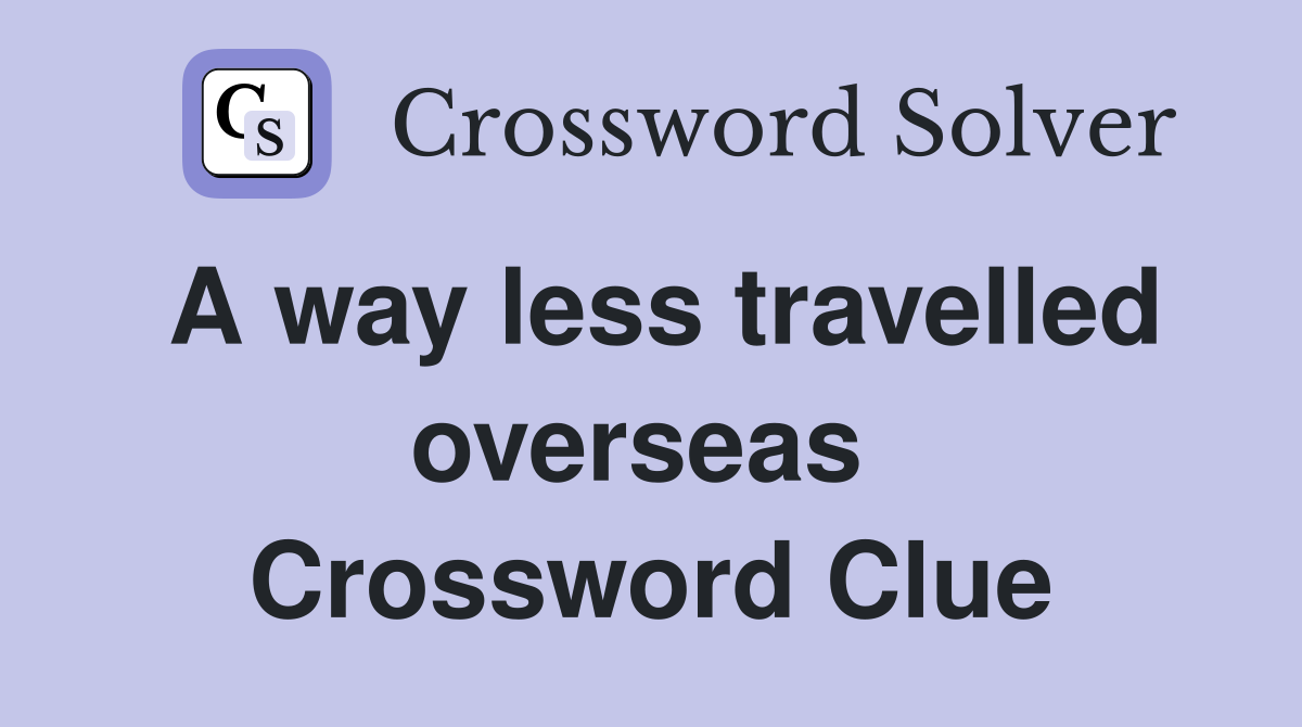 A way less travelled overseas  Crossword Clue