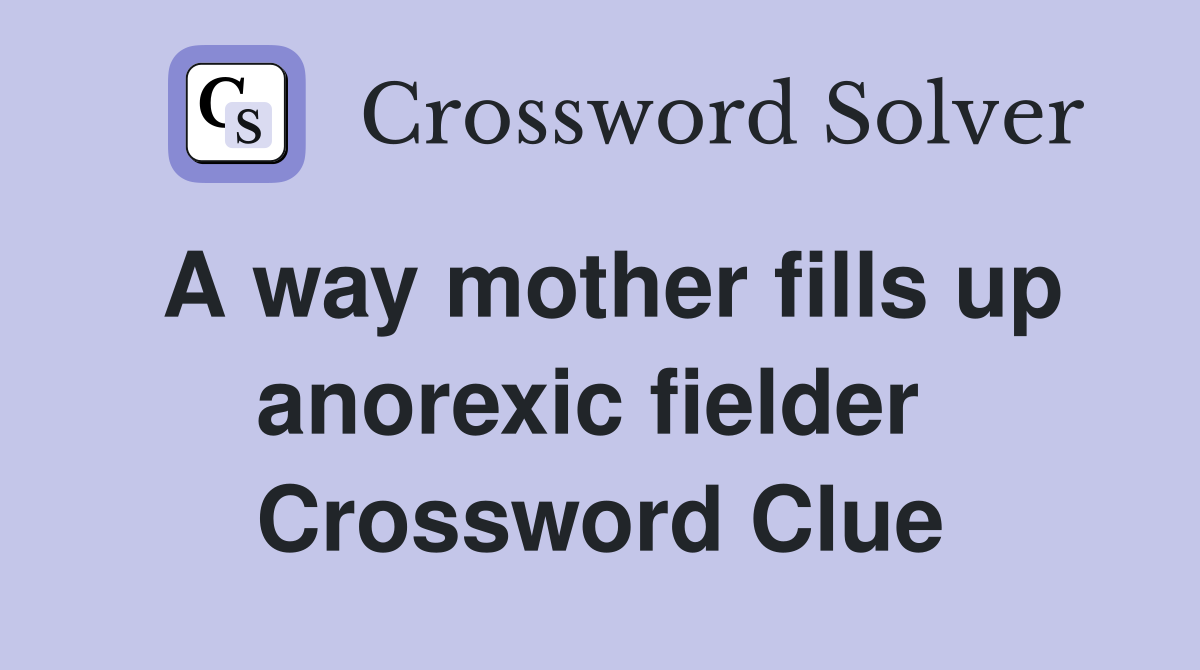 A way mother fills up anorexic fielder  Crossword Clue