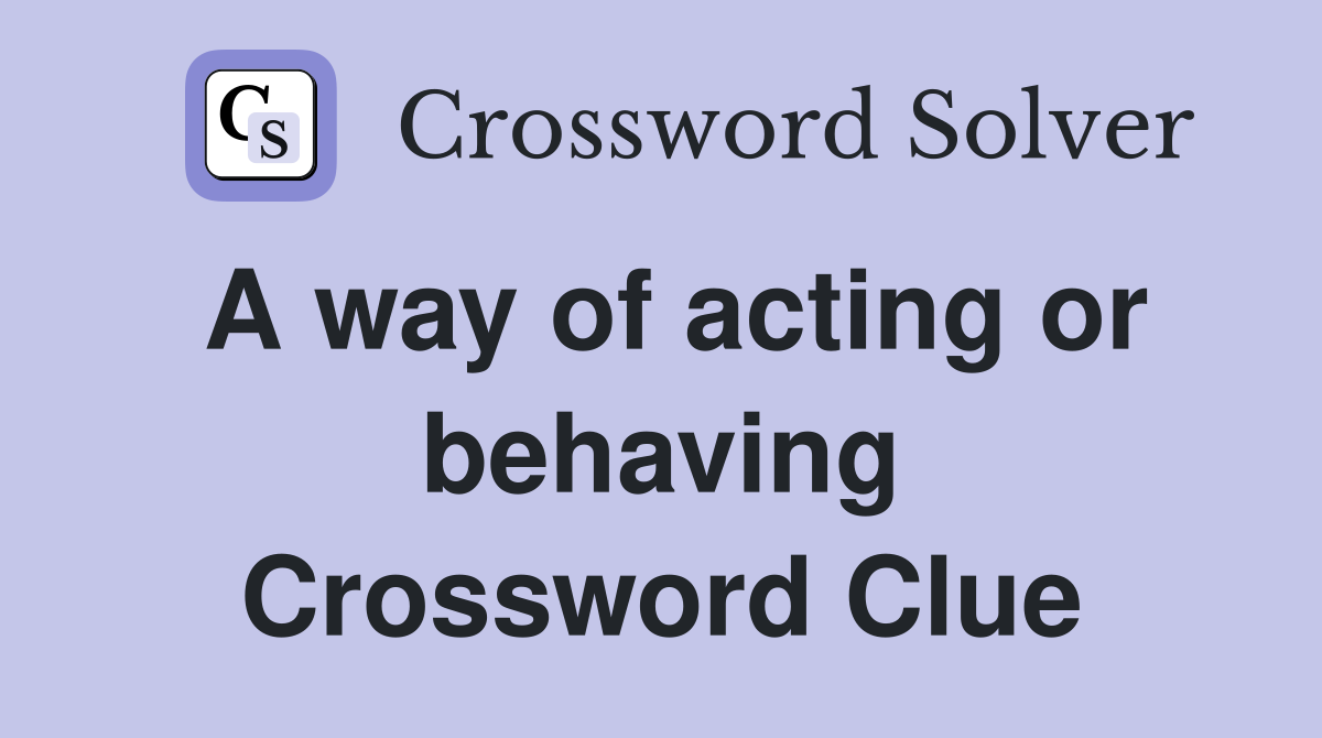 A way of acting or behaving Crossword Clue