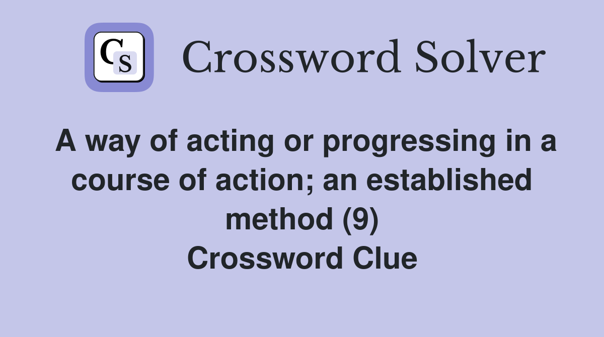 A way of acting or progressing in a course of action; an established method (9) Crossword Clue