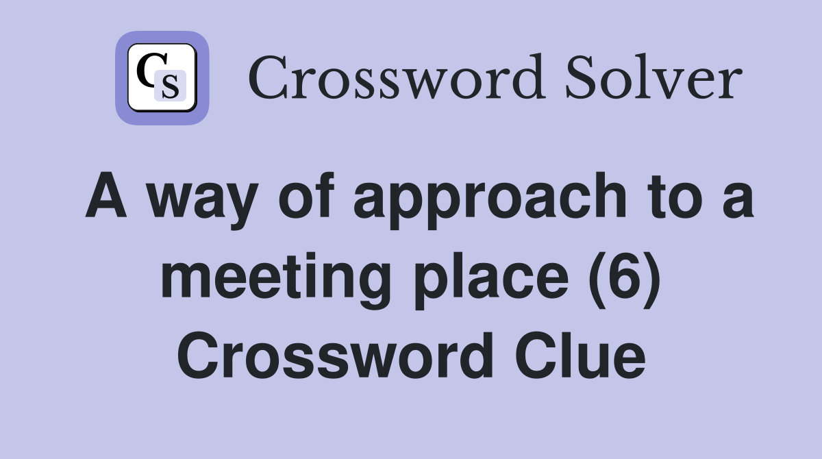 A way of approach to a meeting place (6) Crossword Clue