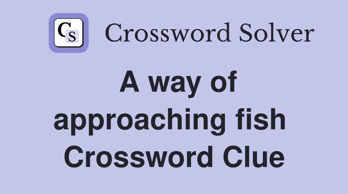 A way of approaching fish  Crossword Clue