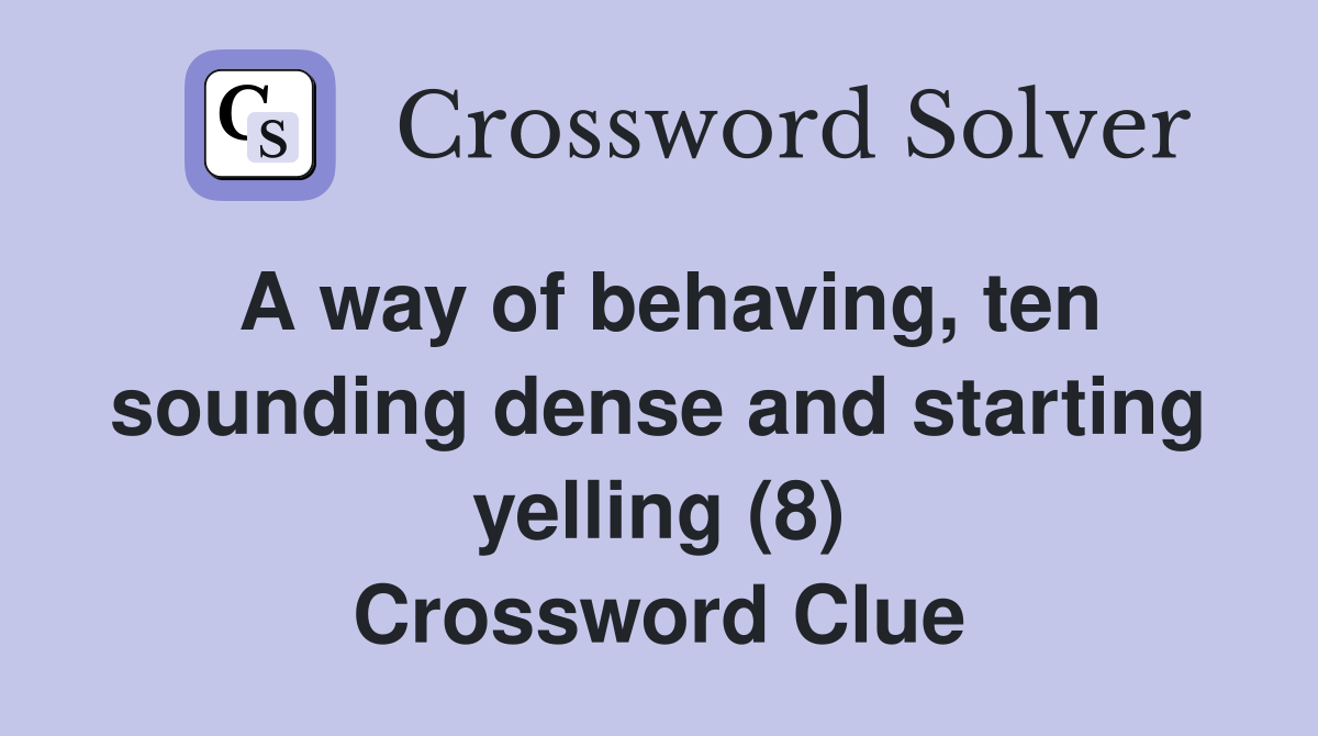 A way of behaving, ten sounding dense and starting yelling (8) Crossword Clue