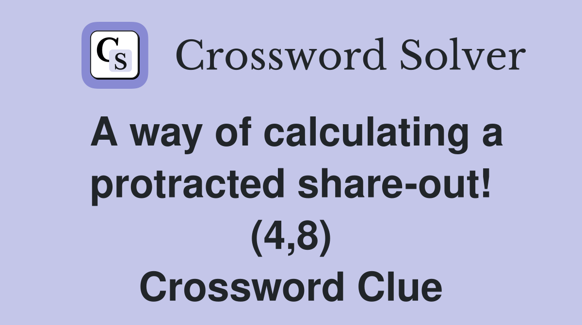 A way of calculating a protracted share-out! (4,8) Crossword Clue