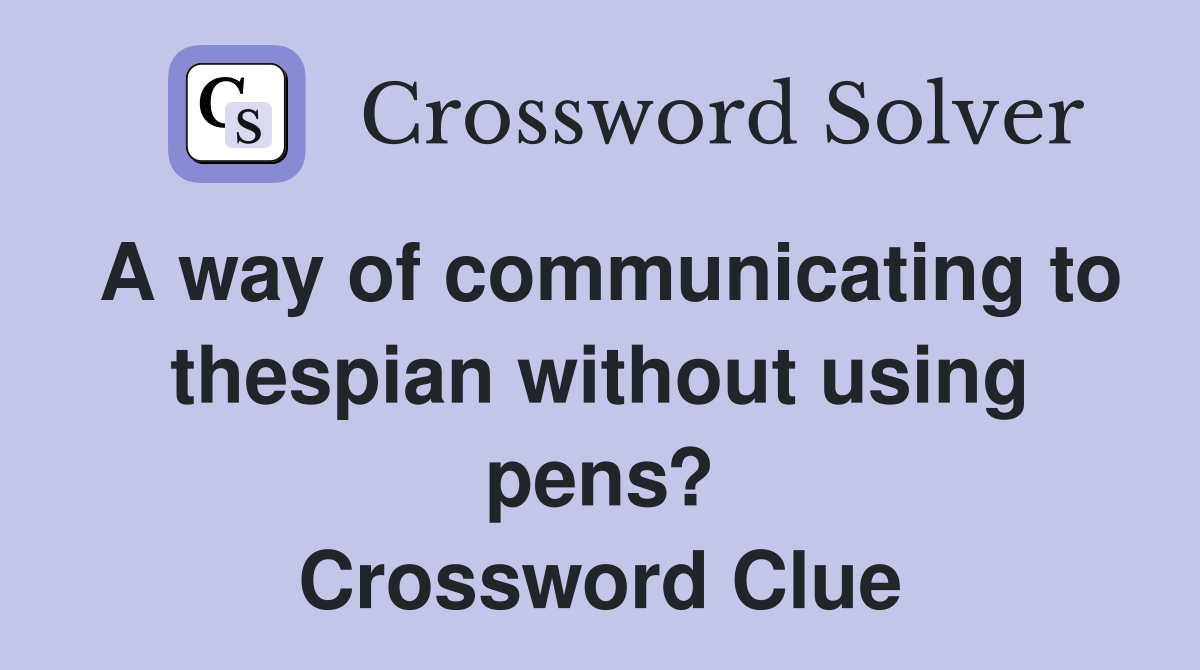 A way of communicating to thespian without using pens? Crossword Clue