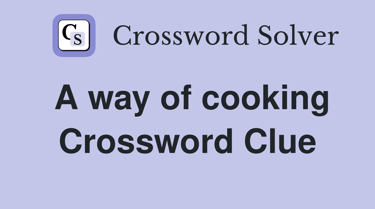A way of cooking Crossword Clue
