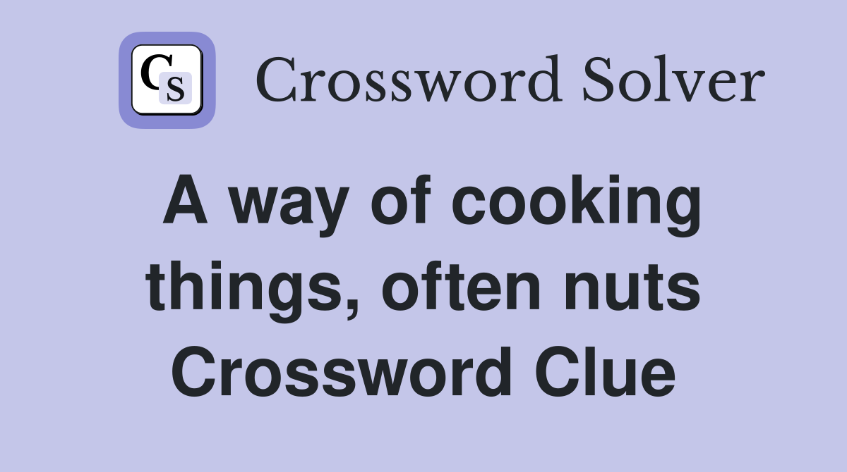 A way of cooking things, often nuts Crossword Clue