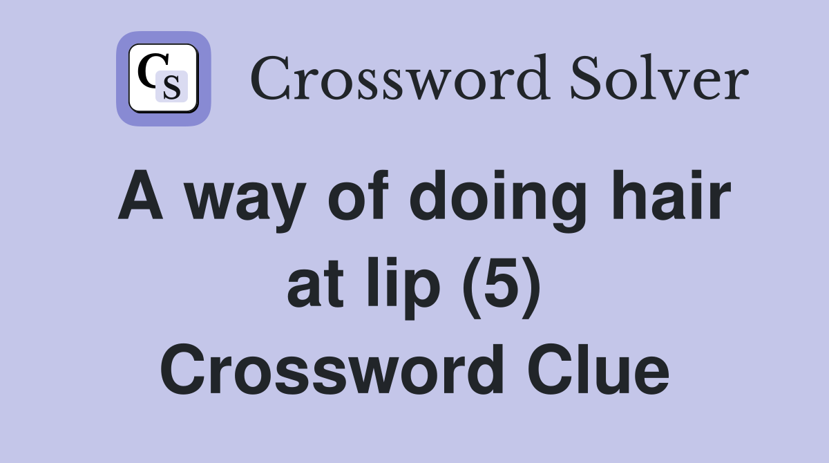 A way of doing hair at lip (5) Crossword Clue