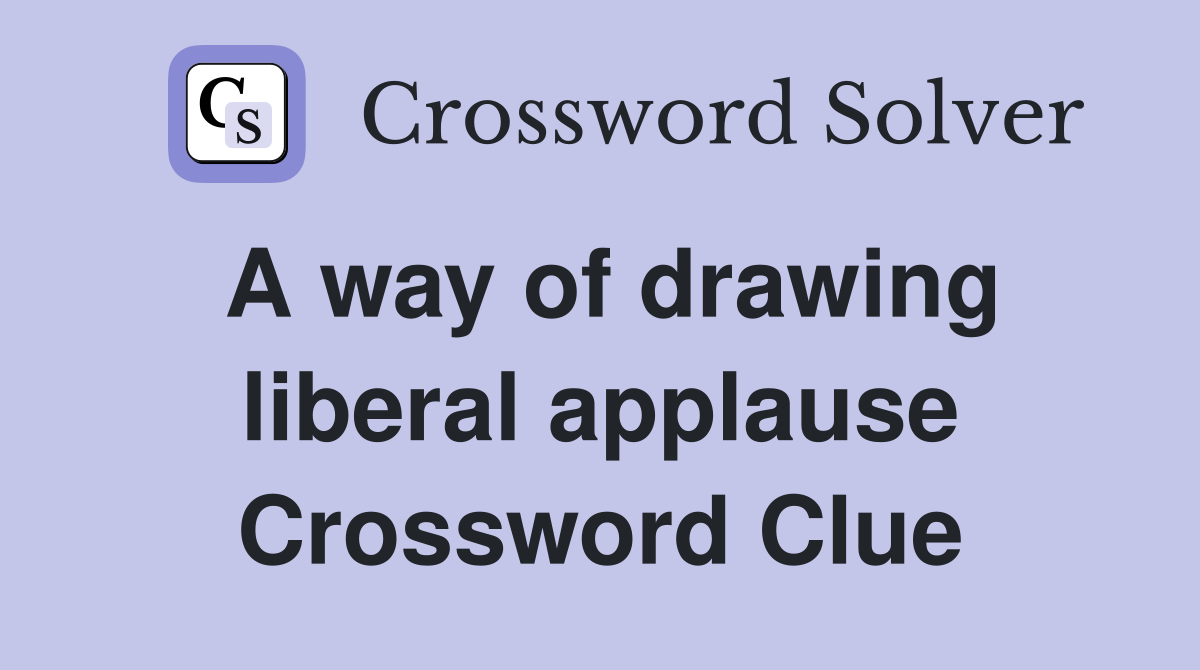 A way of drawing liberal applause Crossword Clue