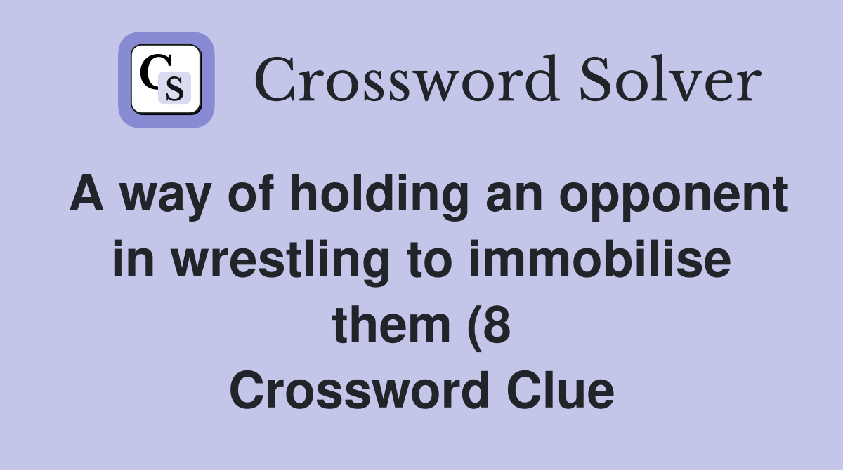 A way of holding an opponent in wrestling to immobilise them (8 A way of holding an opponent in wrestling to immobilise them (8