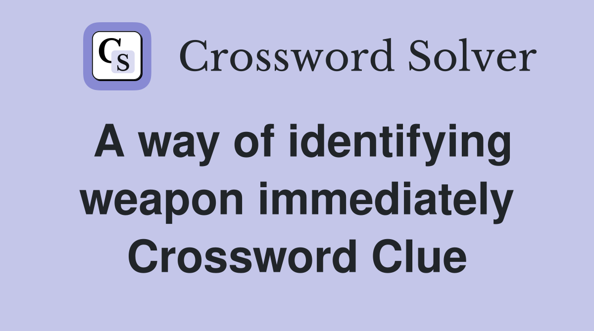 A way of identifying weapon immediately Crossword Clue