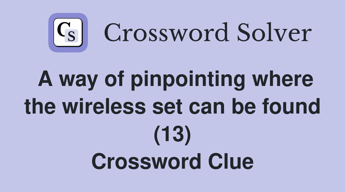 A way of pinpointing where the wireless set can be found (13) Crossword Clue